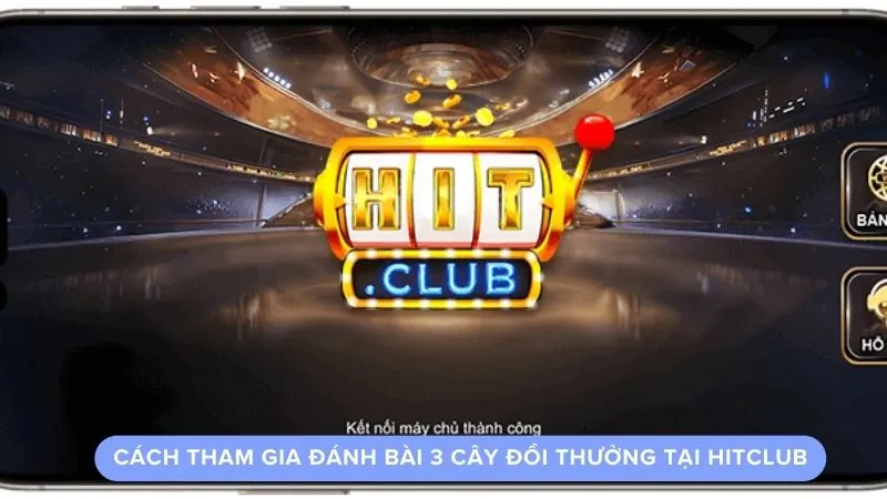Cách tham gia đánh bài 3 cây đổi thưởng tại hitclub